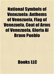 National Symbols of Venezuela Anthems of Venezuela, Flag of Venezuela, Coat of Arms of Venezuela, Gloria Al Bravo Pueblo,1157887260,9781157887263