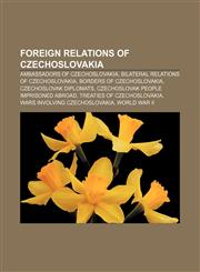 Foreign relations of Czechoslovakia Ambassadors of Czechoslovakia, Bilateral relations of Czechoslovakia, Borders of Czechoslovakia,1157283195,9781157283195
