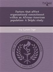 Factors that affect organizational commitment within an African-American population A Delphi study.,1244586811,9781244586819