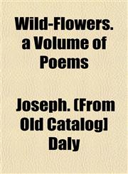 Wild-Flowers. a Volume of Poems,1153243741,9781153243742