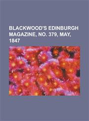 Blackwood's Edinburgh Magazine, No. 379, May, 1847 Volume 61,1153777061,9781153777063