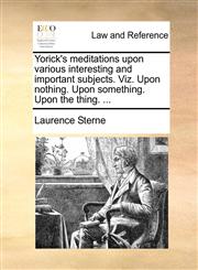 Yorick's meditations upon various interesting and important subjects. Viz. Upon nothing. Upon something. Upon the thing. ...,114065313X,9781140653134