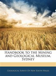 Handbook to the Mining and Geological Museum, Sydney,114107639X,9781141076390