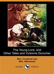 The Young Lord, and Other Tales and Victorine Durocher (Dodo Press),1409950573,9781409950578