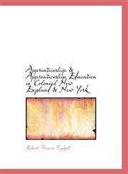 Apprenticeship & Apprenticeship Education in Colonial New England & New York,1117307662,9781117307664