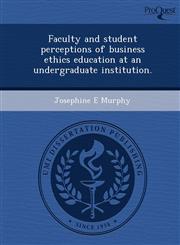 Faculty and student perceptions of business ethics education at an undergraduate institution.,1249050154,9781249050155