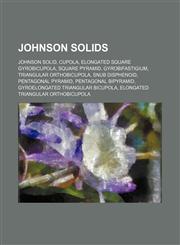 Johnson solids Johnson solid, Cupola, Elongated square gyrobicupola, Square pyramid, Gyrobifastigium, Triangular orthobicupola,1155849906,9781155849904