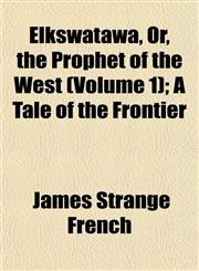 Elkswatawa, Or, the Prophet of the West (Volume 1); A Tale of the Frontier,1152648594,9781152648593
