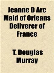 Jeanne D Arc Maid of Orleans Deliverer of France,1152973908,9781152973909