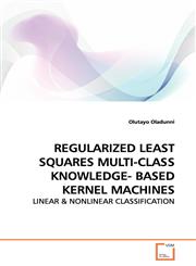 REGULARIZED LEAST SQUARES MULTI-CLASS KNOWLEDGE- BASED KERNEL MACHINES,3639140915,9783639140910