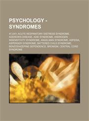 Psychology - Syndromes 47,XXY, Acute Respiratory Distress Syndrome, Addison's disease, Adie syndrome, Androgen insensitivity syndrome, Angelman syndrome, Asfedia, Asperger syndrome, Battered child syndrome, Benzodiazepine dependence, Bromism, Central cor,1234813459,9781234813451