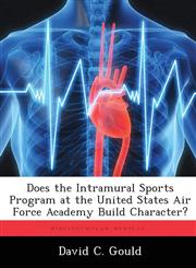 Does the Intramural Sports Program at the United States Air Force Academy Build Character?,1288317441,9781288317448