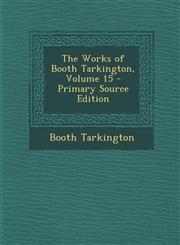 Works of Booth Tarkington, Volume 15,1289495653,9781289495657