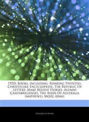 Articles On 1920s Books, including Roaring Twenties, Christelijke Encyclopedie, The Republic Of Letters, Make Believe Stories, Alumni Cantabrigienses, The Birds Of Australia (mathews), Mozg Armii,1243243651,9781243243652