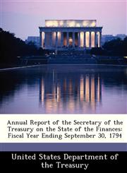 Annual Report of the Secretary of the Treasury on the State of the Finances Fiscal Year Ending September 30, 1794,1288362315,9781288362318