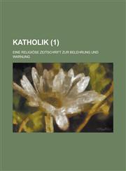 Katholik (1); Eine Religiose Zeitschrift Zur Belehrung Und Warnung,123494796X,9781234947965