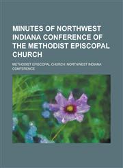 Minutes of Northwest Indiana Conference of the Methodist Episcopal Church,1236906039,9781236906038
