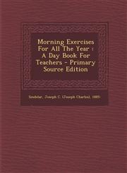 Morning Exercises for All the Year A Day Book for Teachers - Primary Source Edition,1294661868,9781294661863