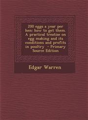 200 Eggs a Year Per Hen How to Get Them. a Practical Treatise on Egg Making and Its Conditions and Profits in Poultry - Primary Source Edition,1295586304,9781295586301