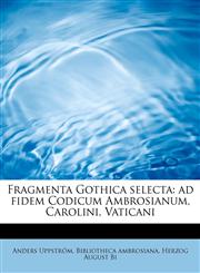 Fragmenta Gothica selecta ad fidem Codicum Ambrosianum, Carolini, Vaticani,1241271852,9781241271855