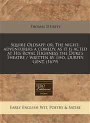 Squire Oldsapp, or, The night-adventurers a comedy, as it is acted at His Royal Highness the Duke's Theatre / written by Tho. Durfey, Gent. (1679),1240834357,9781240834358