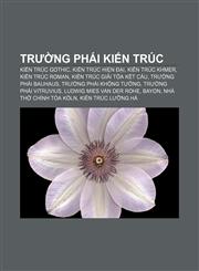 Trường phái kiến trúc Kiến trúc Gothic, Kiến trúc Hiện đại, Kiến trúc Khmer, Kiến trúc Roman, Kiến trúc giải tỏa kết cấu, Trường phái Bauhaus,1233884409,9781233884407