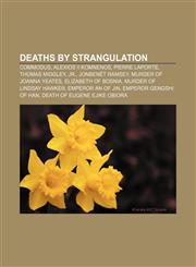 Deaths by strangulation Commodus, Alexios II Komnenos, Pierre Laporte, Thomas Midgley, Jr., JonBenét Ramsey, Murder of Joanna Yeates,1233062085,9781233062089