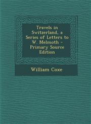Travels in Switzerland, a Series of Letters to W. Melmoth - Primary Source Edition,129438452X,9781294384526