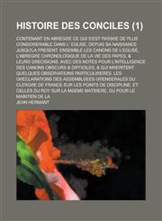Histoire Des Conciles; Contenant En Abreg E Ce Qui S'Est Pass E de Plus Consid Erable Dans L' Eglise, Depuis Sa Naissance Jusqu'la Present. Ensemble L,1153516128,9781153516129