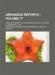 Arkansas Reports (Volume 77); Cases Determined in the Supreme Court of the State of Arkansas, at The,1154288552,9781154288551