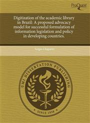 Digitization of the academic library in Brazil A proposed advocacy model for successful formulation of information legislation and policy in developing countries.,1243602066,9781243602060