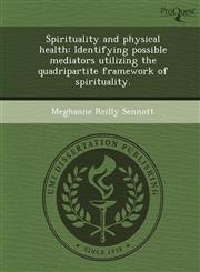 Spirituality and physical health Identifying possible mediators utilizing the quadripartite framework of spirituality.,1249055148,9781249055143