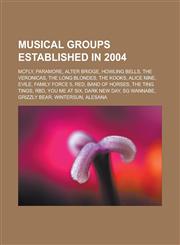 Musical Groups Established in 2004 McFly, Paramore, Alter Bridge, Howling Bells, the Veronicas, the Long Blondes, the Kooks, Alice Nine, Evile, Famil,1153623773,9781153623773