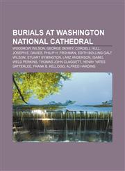 Burials at Washington National Cathedral Woodrow Wilson, George Dewey, Cordell Hull, Joseph E. Davies, Philip H. Frohman,1155333683,9781155333687