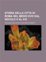 Storia Della Citta Di Roma Nel Medio Evo Dal Secolo V Al XVI,1154875989,9781154875980