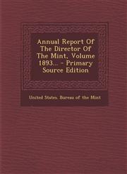 Annual Report Of The Director Of The Mint, Volume 1893... - Primary Source Edition,1295098571,9781295098576