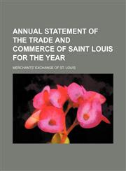Annual statement of the trade and commerce of Saint Louis for the year,1236436695,9781236436696