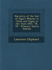 Narrative of the Earl of Elgin's Mission to China and Japan in the Years 1857, '58, '59,1287446582,9781287446583