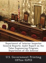 Department of Interior Inspector General Reports Audit Report on the Value Engineering Program, Department of the Interior,1289054061,9781289054069