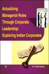 Actualizing Managerial Roles Through Corporate Leadership Exploring Indian Corporates 1st Edition,8131807339,9788131807330