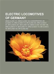 Electric locomotives of Germany DBAG Class 101, DBAG Class 128, EuroSprinter, DB Class E 10, DRG Class E 18, DR Class 243, DRG Class E 91,115574019X,9781155740195