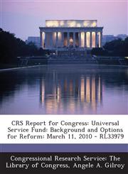 Crs Report for Congress Universal Service Fund: Background and Options for Reform: March 11, 2010 - Rl33979,129325584X,9781293255841