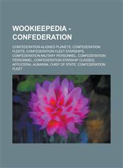 Wookieepedia - Confederation Confederation-aligned planets, Confederation fleets, Confederation Fleet starships, Confederation military personnel, Confederation personnel, Confederation starship classes, Affliceria, Almaran,1234737663,9781234737665