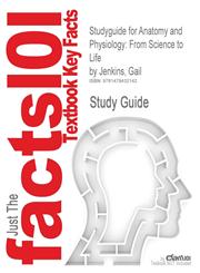 Studyguide for Anatomy and Physiology From Science to Life by Jenkins, Gail, ISBN 9780470598917,1478432144,9781478432142
