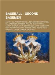 Baseball - Second Basemen Aaron Hill, Amby McConnell, Ben Zobrist, Bid McPhee, Bill Mazeroski, Brandon Phillips, Bucky Harris, Carlos Baerga, Charlie Gehringer, Chris Woodward, Cliff Pennington, Clint Barmes, Craig Biggio, Craig Counsell, Davey Johnson,,1234684152,9781234684150