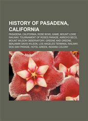 History of Pasadena, California Pasadena, California, Rose Bowl Game, Mount Lowe Railway, Tournament of Roses Parade, Arroyo Seco,1233121170,9781233121175
