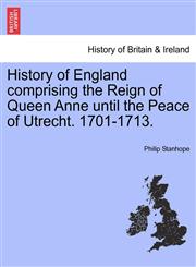 History of England comprising the Reign of Queen Anne until the Peace of Utrecht. 1701-1713.,1241547726,9781241547721