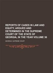 Reports of cases in law and equity, argued and determined in the Supreme Court of the State of Georgia, in the year  Volume 36,115388884X,9781153888844