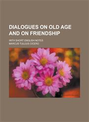 Dialogues on Old Age and on Friendship; With Short English Notes,1234164833,9781234164836