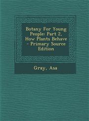 Botany for Young People Part 2, How Plants Behave - Primary Source Edition,1293617717,9781293617717